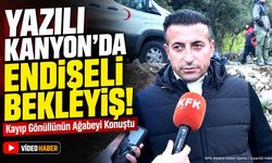 Yazılı Kanyon'da Kayıp Gönüllünün Ağabeyi Konuştu