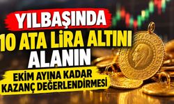 Yılbaşında 10 Ata Lira Altını Alanın Ekim Ayına Kadar Kazanç Değerlendirmesi