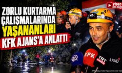 Zorlu Kurtarma Çalışmalarında Yaşananları KFK Ajans’a Anlattı