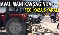 Havalimanı Kavşağında Feci Kaza Otomobil Traktörle Çarpıştı: 5 Yaralı