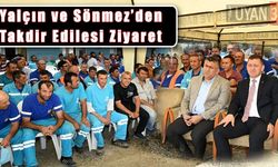 İsa Yalçın ve Hasan Basri Sönmez İşçileri Ziyaret Etti