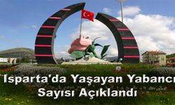 Isparta'da Yaşayan Yabancı Sayısı Açıklandı