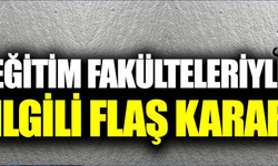 Eğitim Fakülteleri İle İlgili Flaş Karar