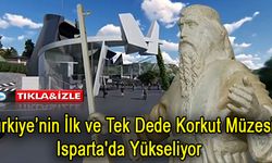 Türkiye’nin İlk ve Tek Dede Korkut Müzesi Isparta'da Yükseliyor