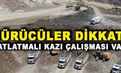 Sürücüler Dikkat! Patlatmalı Kazı Çalışması var