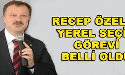 Recep Özel'in Yerel Seçim Görevi Belli Oldu