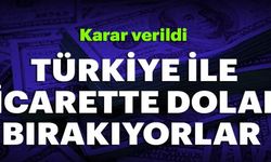 Türkiye'yle Ticarette Dolar Bırakılıyor