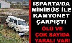 Isparta'da Minibüs İle Kamyonet Çarpıştı Ölü ve Çok Sayıda Yaralı Var