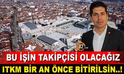 Başkan Yalıcı; "ITKM Bir An Önce Bitirilsin!"