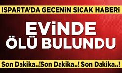 Isparta'da Gecenin Sıcak Haber; 80 Yaşında ki Kadın Evinde Ölü Bulundu