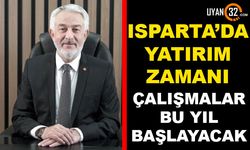 Isparta'da Yatırım Zamanı: Çalışmalar Bu Yıl Başlayacak