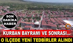 O İlçede Yeni Tedbirler Alındı! Kurban Bayramı ve Sonrası...