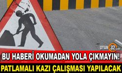 Sürücüler Dikkat! Isparta-Burdur Yolu'nda Patlamalı Kazı Çalışması Olacak
