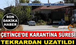 Çetince'de Karantina Süresi Uzatıldı