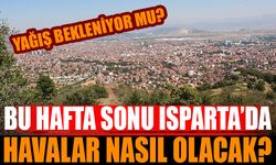 Isparta'da Bu Hafta Sonu Havalar Nasıl Olacak?