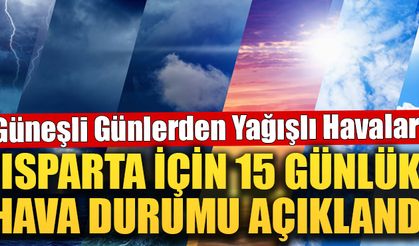 Isparta için 15 günlük hava durumu açıklandı!