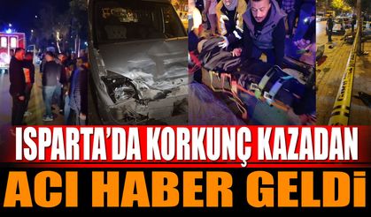 Isparta'da korkunç kazadan acı haber geldi