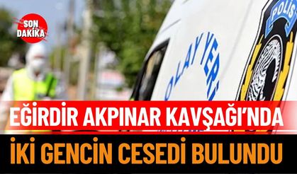 Eğirdir’de Gizemli Ölüm:İki Gencin Cansız Bedeni Bulundu
