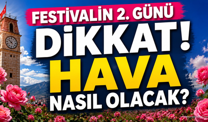 Gül Festivali'nde Hava Nasıl Olacak? O Saatlerde Dikkatli Olun
