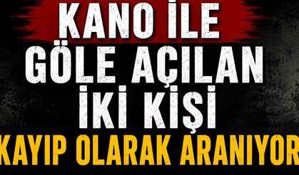 Kano ile göle açılan iki kişi kayıp olarak aranıyor