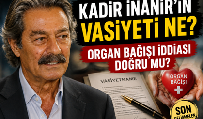 Kadir İnanır'ın Vasiyeti Ne? Organ Bağışı İddiası Doğru Mu?