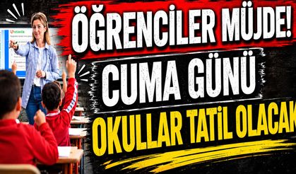 Öğrenciler Müjde! Cuma Günü Okullar Tatil Olacak