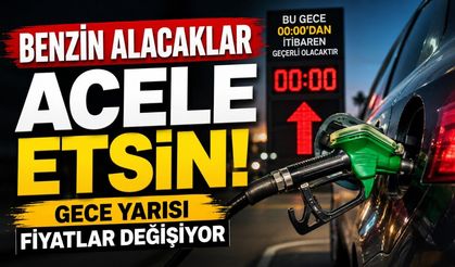 Benzin Alacaklar Acele Etsin! Gece Yarısı Fiyatlar Değişiyor