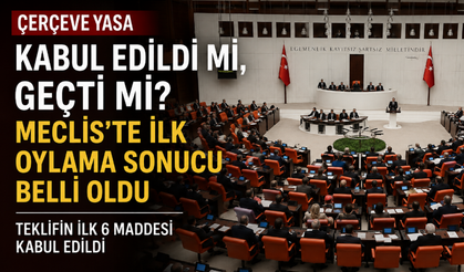 Çerçeve yasa kabul edildi mi, geçti mi? Meclis’te ilk oylama sonucu belli oldu