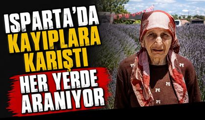 Isparta'da kayıplara karıştı her yerde aranıyor