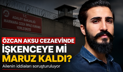Özcan Aksu Cezaevinde İşkenceye mi Maruz Kaldı? Ailenin İddiaları Soruşturuluyor