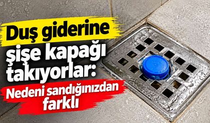 Duş giderine şişe kapağı takıyorlar: Nedeni sandığınızdan farklı