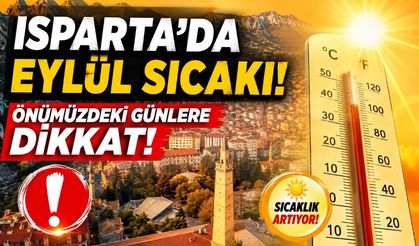 Isparta’da Eylül Sıcağı! Önümüzdeki Günlere Dikkat