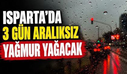 Isparta'ya 3 gün aralıksız yağış geliyor! Yeni uyarı geldi