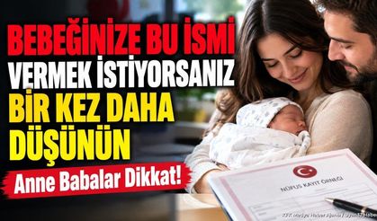 Anne Babalar Dikkat! Bu İsimleri Bebeğinize Veremiyorsunuz