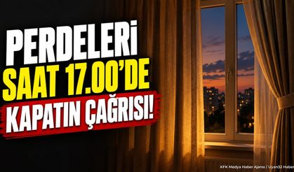 Perdeleri Saat 17.00'de Kapatın Çağrısı: İşte Nedeni