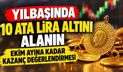 Yılbaşında 10 Ata Lira Altını Alanın Ekim Ayına Kadar Kazanç Değerlendirmesi
