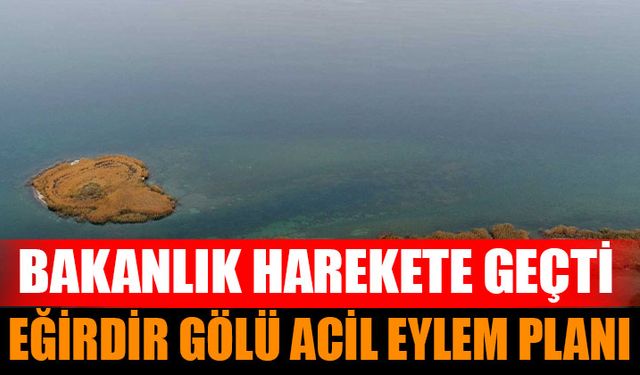 Eğirdir Gölü İçin Acil Eylem Planı: Bakanlık Harekete Geçti