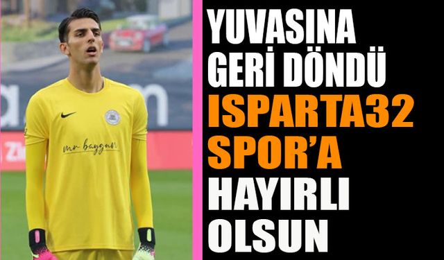 Isparta 32 Spor, Galatasaraylı Kaleci Berk Balaban Yuvasına Geri Döndü