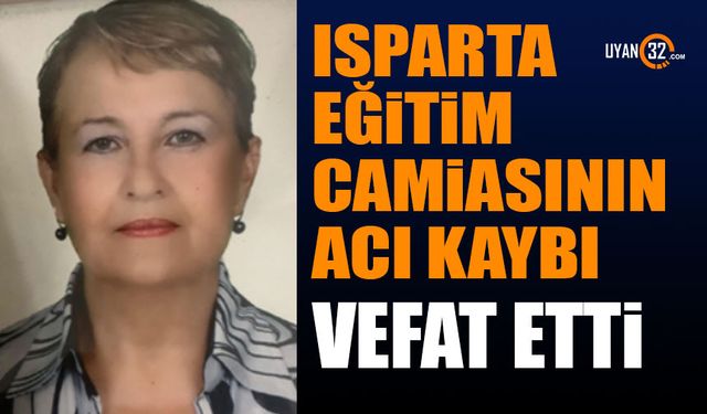 Isparta Eğitim Camiasının Acı Kaybı, Hayatını Kaybetti