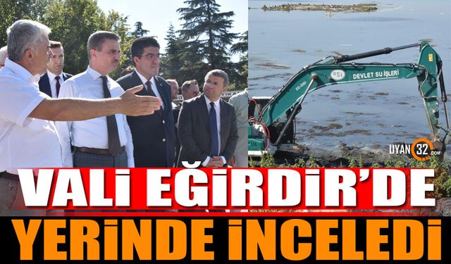 Isparta Valisi Aydın Baruş Eğirdir'de Çalışmaları Bizzat Yakından İnceledi