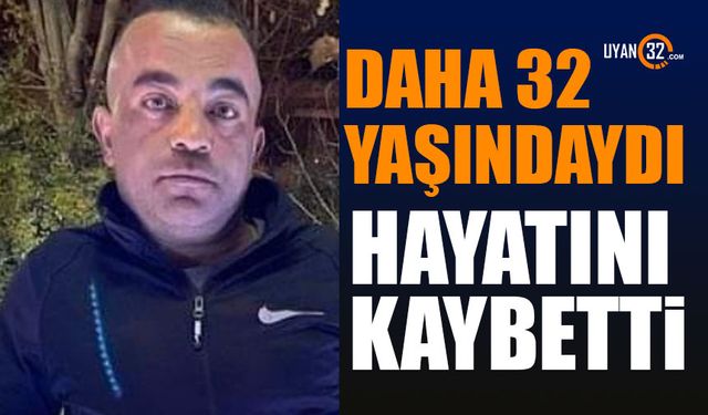 32 yaşındaki Ramazan Mavi hayatını kaybetti