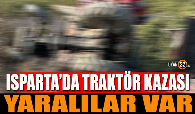 Isparta'da Korkunç Traktör Kazası: 3 Kişi Yaralandı