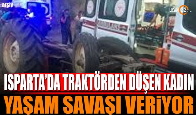 Isparta'da Traktörden Düşen Kadın Yaşam Savaşı Veriyor