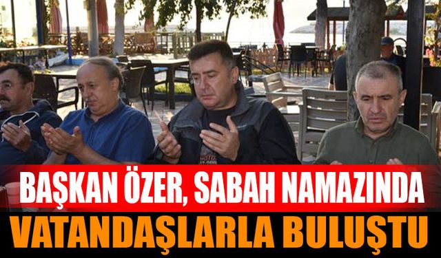 Başkan Özer, Sabah Namazında Vatandaşlarla Buluştu