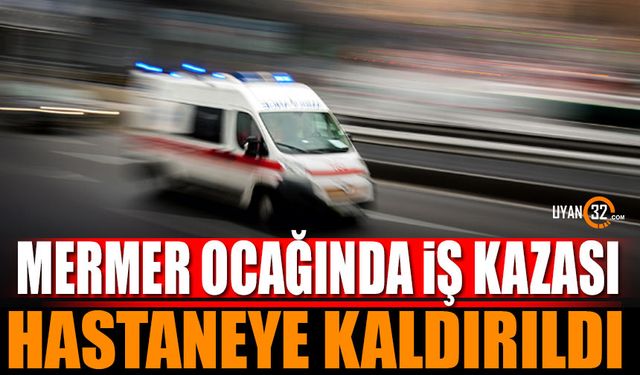 Isparta'da Mermer Ocağında İş Kazası