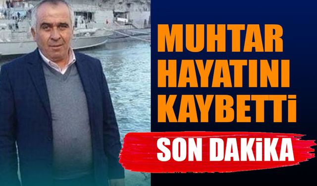 Muhtar kalp krizi nedeniyle hayatını kaybetti