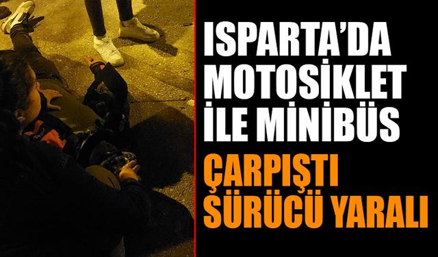 Isparta'da Motosiklet ile Minibüs Çarpıştı: Sürücü Yaralandı