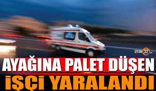 Isparta'da çalıştığı fabrikada ayağına palet düştü