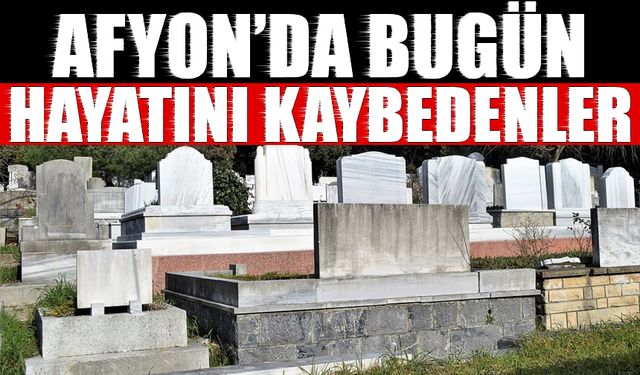 Afyonkarahisar'da Bugün Vefat Edenler (24 Ekim)