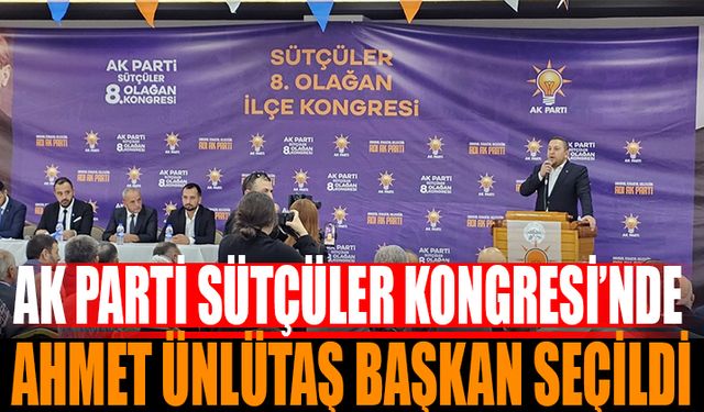 AK Parti Sütçüler İlçe Kongresi : Ahmet Ünlütaş Yeni Başkan Seçildi